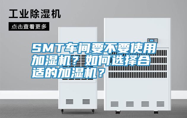 SMT車間要不要使用加濕機？如何選擇合適的加濕機？