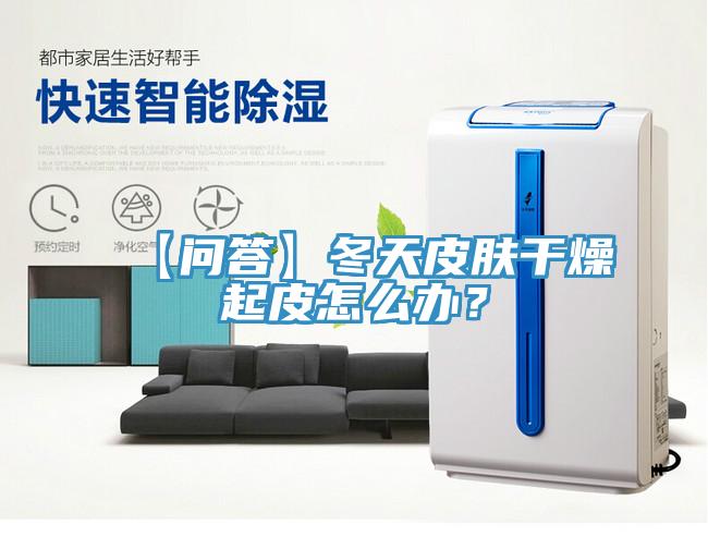 【問答】冬天皮膚干燥起皮怎么辦？