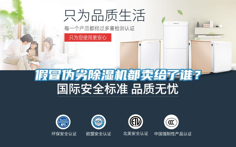 假冒偽劣除濕機都賣給了誰？
