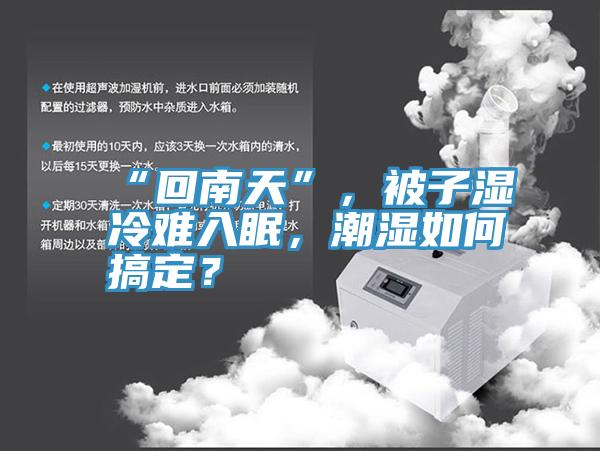 “回南天”，被子濕冷難入眠，潮濕如何搞定？
