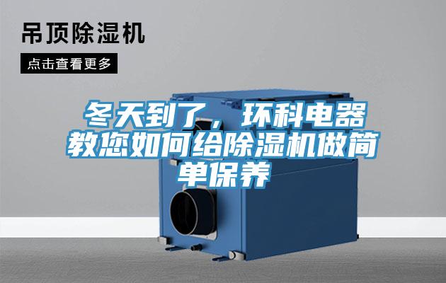 冬天到了，環(huán)科電器教您如何給除濕機(jī)做簡單保養(yǎng)