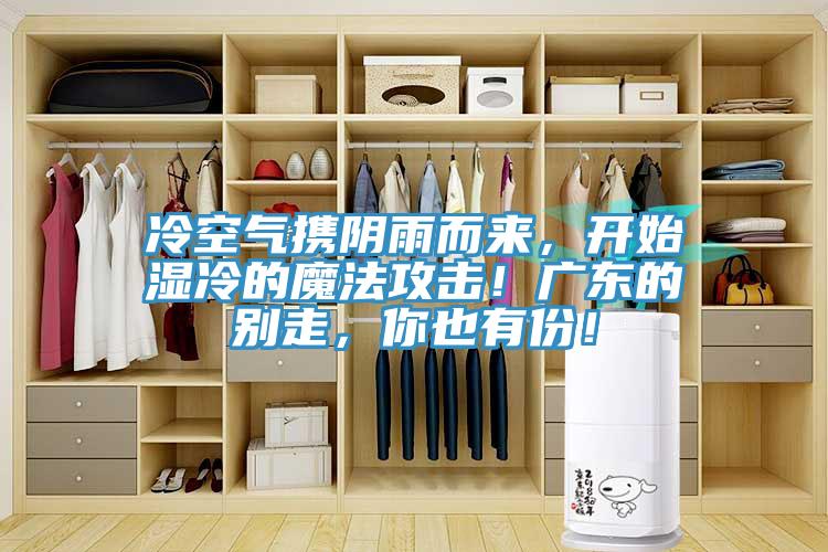 冷空氣攜陰雨而來，開始濕冷的魔法攻擊！廣東的別走，你也有份！