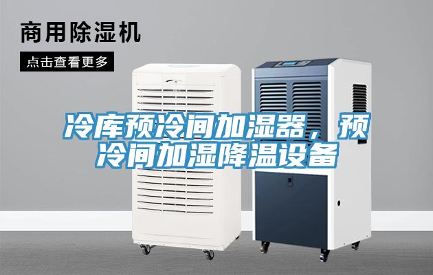 冷庫預(yù)冷間加濕器，預(yù)冷間加濕降溫設(shè)備