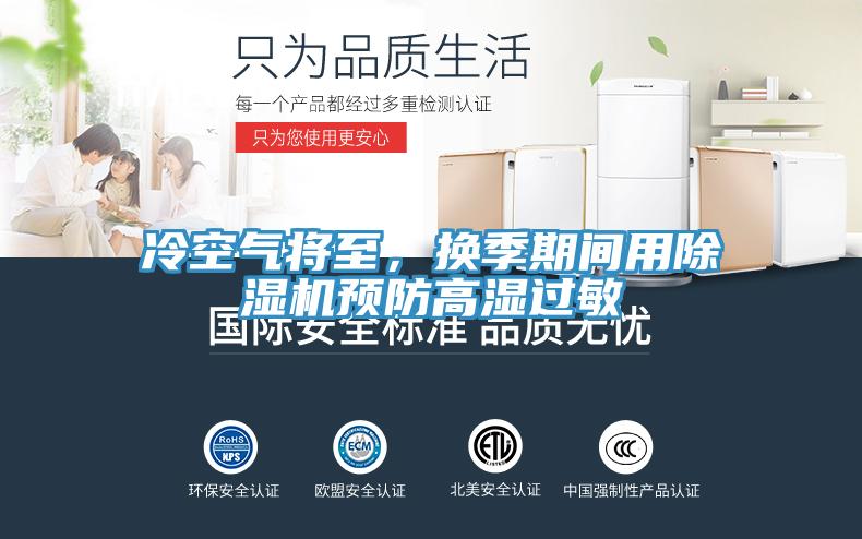 冷空氣將至，換季期間用除濕機(jī)預(yù)防高濕過(guò)敏
