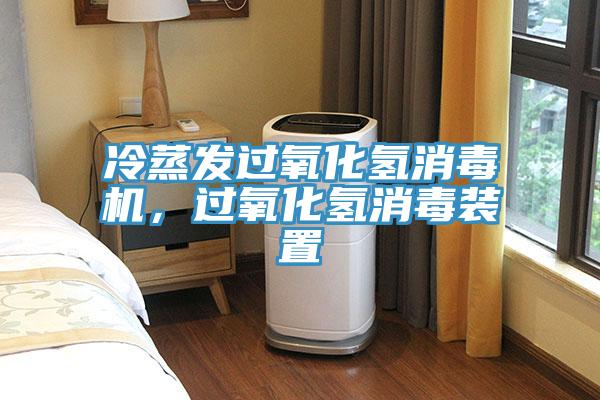 冷蒸發(fā)過氧化氫消毒機(jī)，過氧化氫消毒裝置