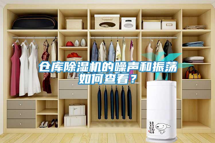 倉(cāng)庫(kù)除濕機(jī)的噪聲和振蕩如何查看？