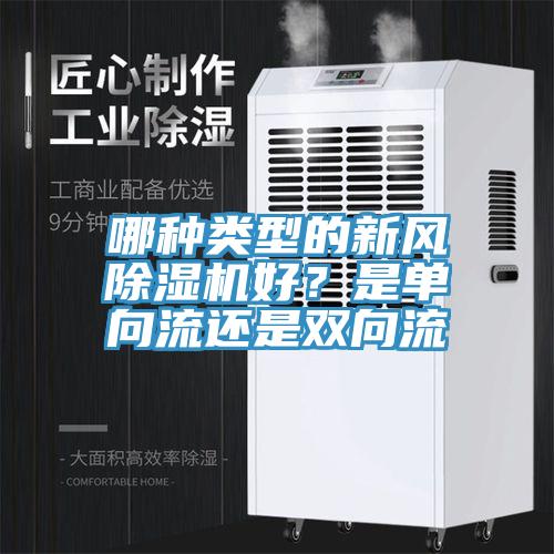 哪種類型的新風(fēng)除濕機(jī)好？是單向流還是雙向流