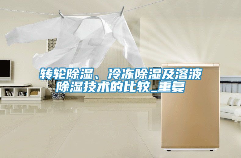 轉(zhuǎn)輪除濕、冷凍除濕及溶液除濕技術(shù)的比較_重復(fù)