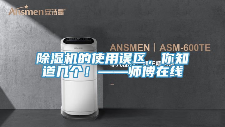 除濕機的使用誤區(qū)，你知道幾個！——師傅在線