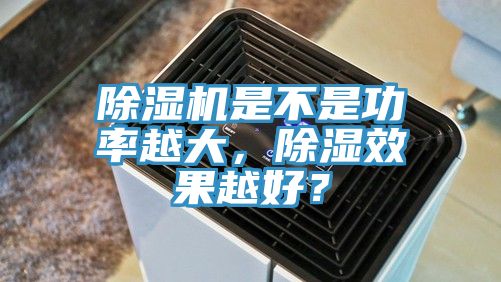 除濕機(jī)是不是功率越大，除濕效果越好？