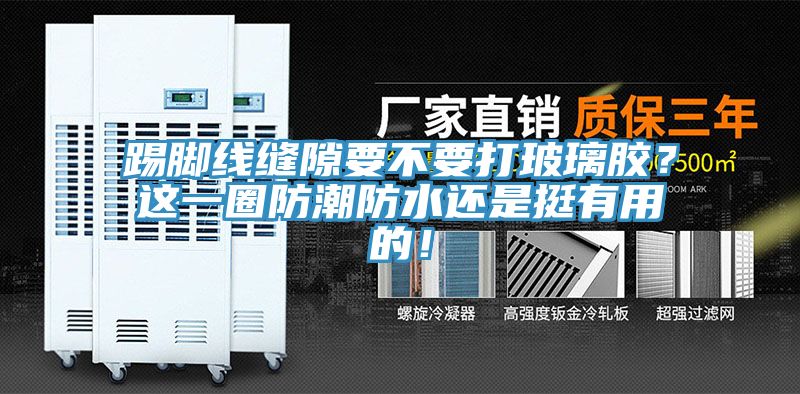 踢腳線縫隙要不要打玻璃膠？這一圈防潮防水還是挺有用的！
